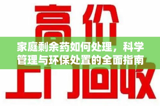 绵阳家庭剩余药如何处理，科学管理与环保处置的全面指南