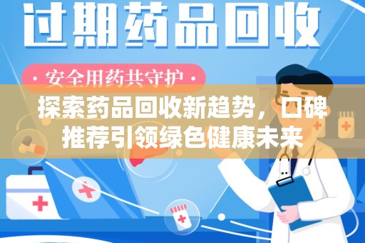 绵阳探索药品回收新趋势，口碑推荐引领绿色健康未来