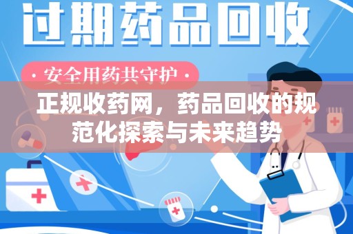 绵阳正规收药网，药品回收的规范化探索与未来趋势
