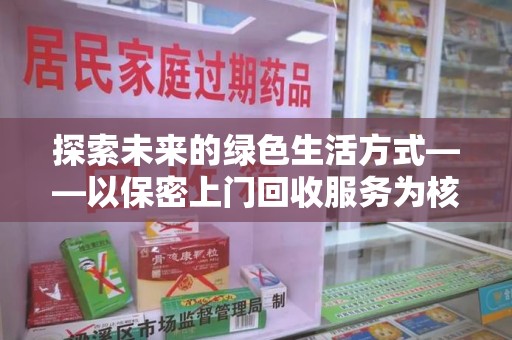 绵阳探索未来的绿色生活方式——以保密上门回收服务为核心