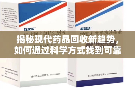 绵阳揭秘现代药品回收新趋势，如何通过科学方式找到可靠的收药联系方式？