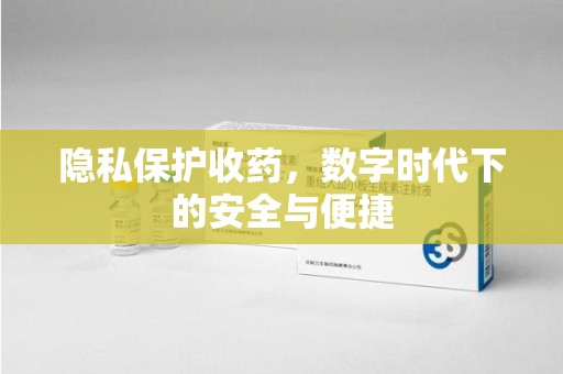 绵阳隐私保护收药，数字时代下的安全与便捷