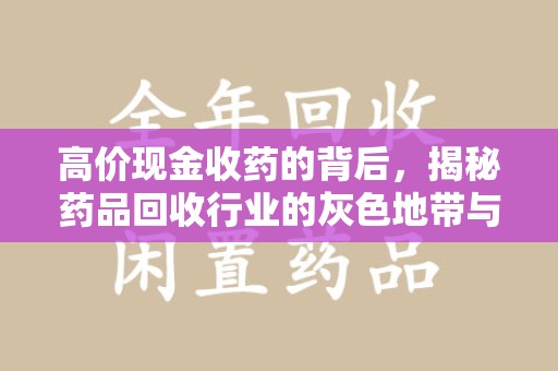 绵阳高价现金收药的背后，揭秘药品回收行业的灰色地带与潜在风险