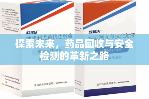 绵阳探索未来，药品回收与安全检测的革新之路