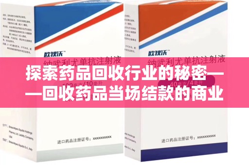绵阳探索药品回收行业的秘密——回收药品当场结款的商业逻辑与社会价值