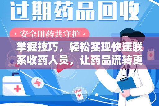 绵阳掌握技巧，轻松实现快速联系收药人员，让药品流转更高效