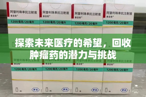 绵阳探索未来医疗的希望，回收肿瘤药的潜力与挑战