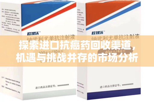 绵阳探索进口抗癌药回收渠道，机遇与挑战并存的市场分析