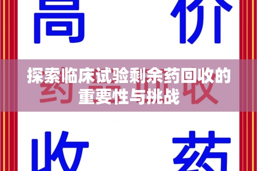 绵阳探索临床试验剩余药回收的重要性与挑战