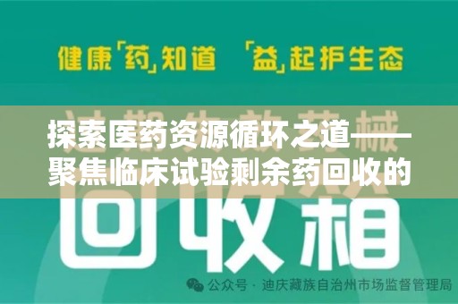 绵阳探索医药资源循环之道——聚焦临床试验剩余药回收的重要性与实践