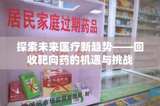 绵阳探索未来医疗新趋势——回收靶向药的机遇与挑战
