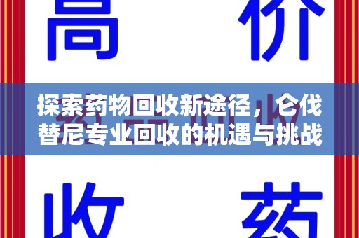 绵阳探索药物回收新途径，仑伐替尼专业回收的机遇与挑战