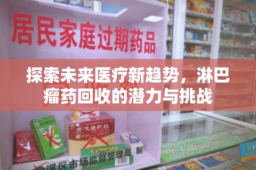 绵阳探索未来医疗新趋势，淋巴瘤药回收的潜力与挑战