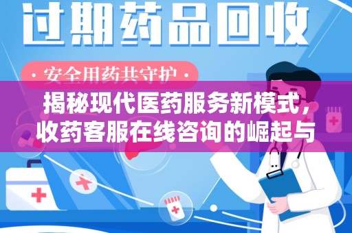 绵阳揭秘现代医药服务新模式，收药客服在线咨询的崛起与未来