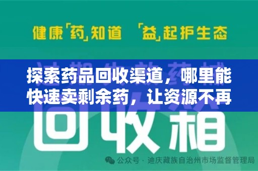 绵阳探索药品回收渠道，哪里能快速卖剩余药，让资源不再浪费