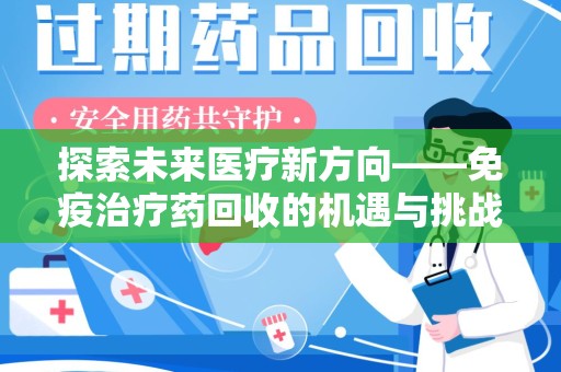 绵阳探索未来医疗新方向——免疫治疗药回收的机遇与挑战