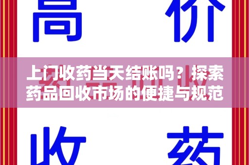 绵阳上门收药当天结账吗？探索药品回收市场的便捷与规范