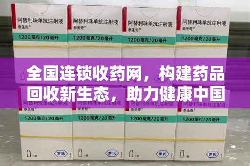 绵阳全国连锁收药网，构建药品回收新生态，助力健康中国