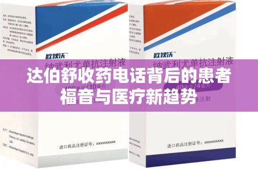 绵阳达伯舒收药电话背后的患者福音与医疗新趋势