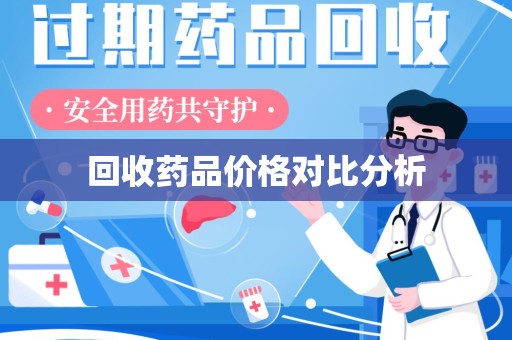 绵阳回收药品价格对比分析