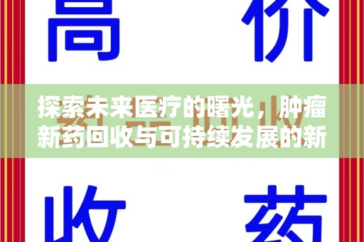 绵阳探索未来医疗的曙光，肿瘤新药回收与可持续发展的新路径
