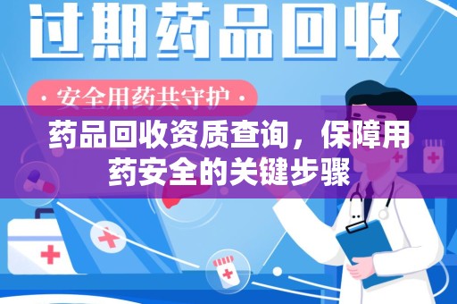 绵阳药品回收资质查询，保障用药安全的关键步骤