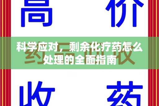 绵阳科学应对，剩余化疗药怎么处理的全面指南