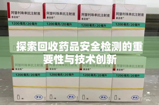 绵阳探索回收药品安全检测的重要性与技术创新