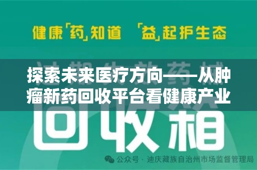 绵阳探索未来医疗方向——从肿瘤新药回收平台看健康产业新趋势
