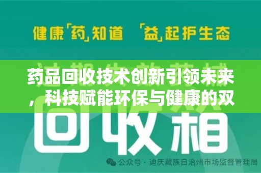 绵阳药品回收技术创新引领未来，科技赋能环保与健康的双重突破