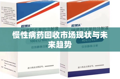 绵阳慢性病药回收市场现状与未来趋势