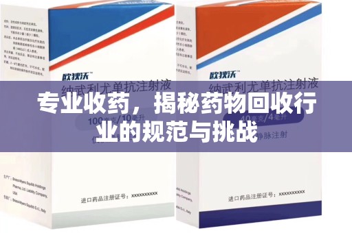 绵阳专业收药，揭秘药物回收行业的规范与挑战