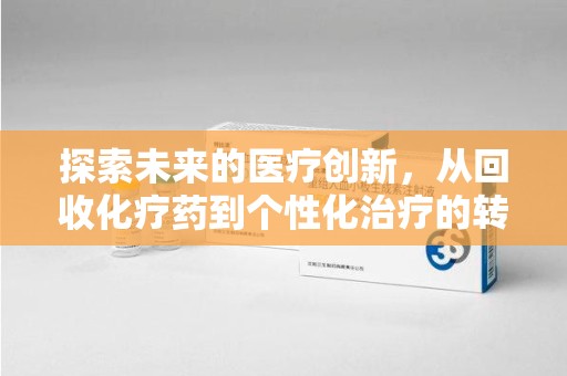 绵阳探索未来的医疗创新，从回收化疗药到个性化治疗的转变