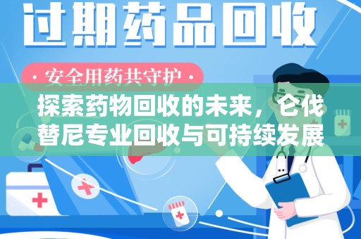 绵阳探索药物回收的未来，仑伐替尼专业回收与可持续发展