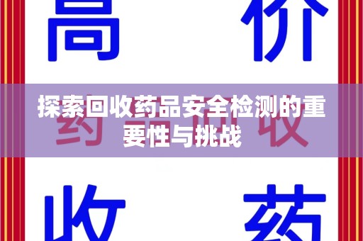 绵阳探索回收药品安全检测的重要性与挑战