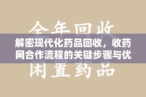 绵阳解密现代化药品回收，收药网合作流程的关键步骤与优势