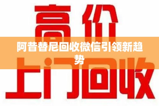 绵阳阿昔替尼回收微信引领新趋势
