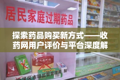 绵阳探索药品购买新方式——收药网用户评价与平台深度解析