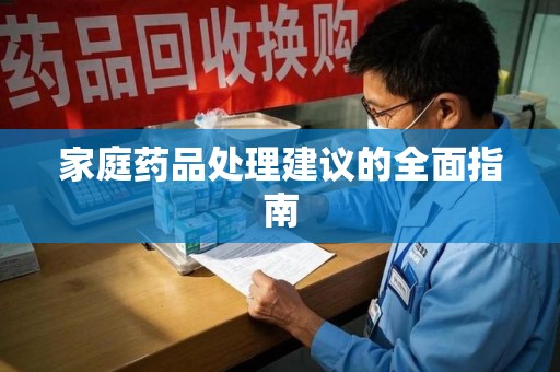绵阳家庭药品处理建议的全面指南