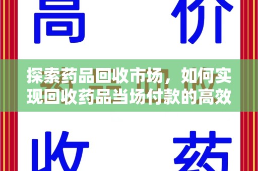 绵阳探索药品回收市场，如何实现回收药品当场付款的高效模式