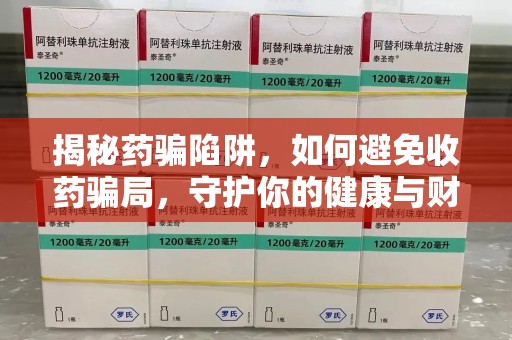 绵阳揭秘药骗陷阱，如何避免收药骗局，守护你的健康与财富