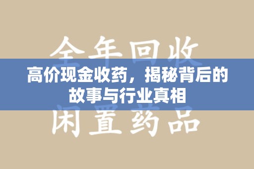 绵阳高价现金收药，揭秘背后的故事与行业真相