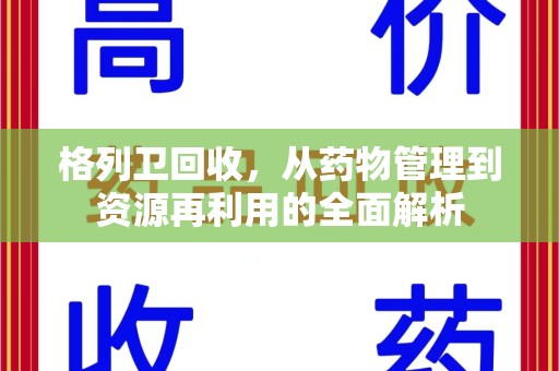 绵阳格列卫回收，从药物管理到资源再利用的全面解析