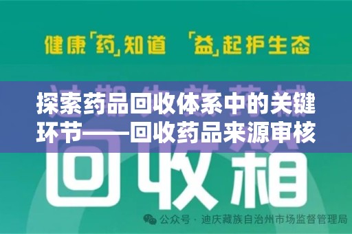 绵阳探索药品回收体系中的关键环节——回收药品来源审核的重要性