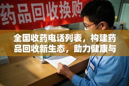 绵阳全国收药电话列表，构建药品回收新生态，助力健康与环保
