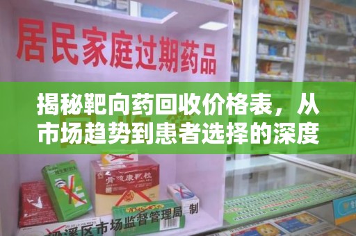 绵阳揭秘靶向药回收价格表，从市场趋势到患者选择的深度分析