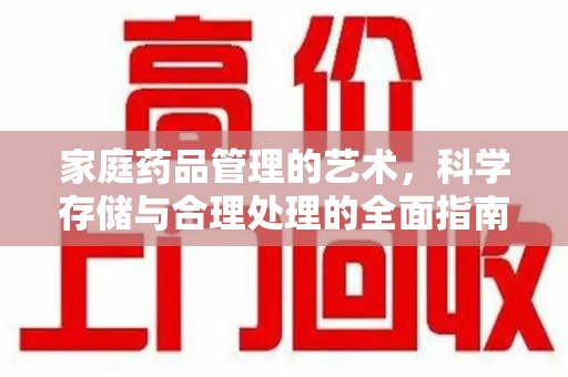 绵阳家庭药品管理的艺术，科学存储与合理处理的全面指南