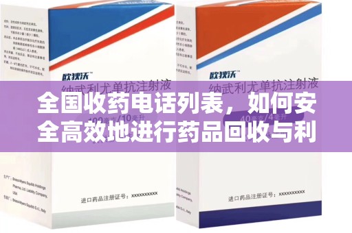 绵阳全国收药电话列表，如何安全高效地进行药品回收与利用