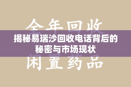 绵阳揭秘易瑞沙回收电话背后的秘密与市场现状