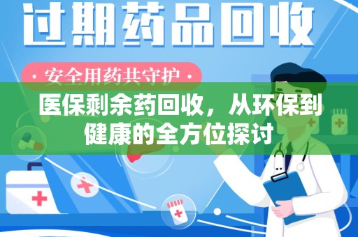 绵阳医保剩余药回收，从环保到健康的全方位探讨
